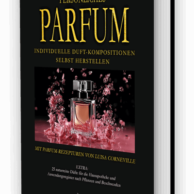 PERSÖNLICHES PARFUM Individuelle Duft-Kompositionen selbst herstellen